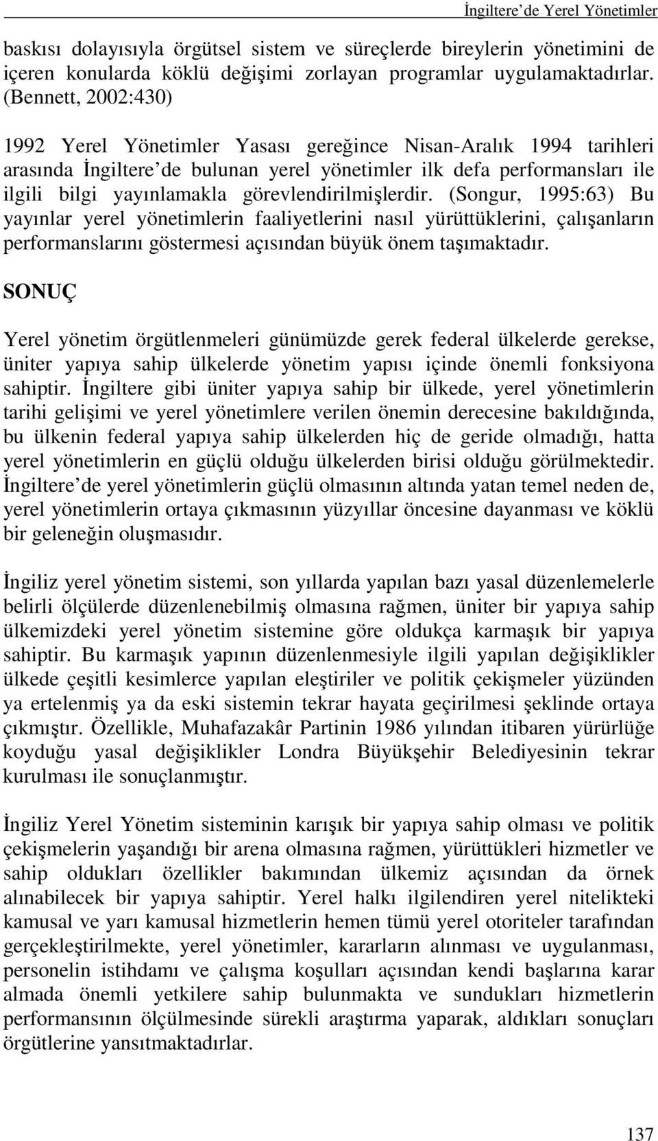 görevlendirilmişlerdir. (Songur, 1995:63) Bu yayınlar yerel yönetimlerin faaliyetlerini nasıl yürüttüklerini, çalışanların performanslarını göstermesi açısından büyük önem taşımaktadır.