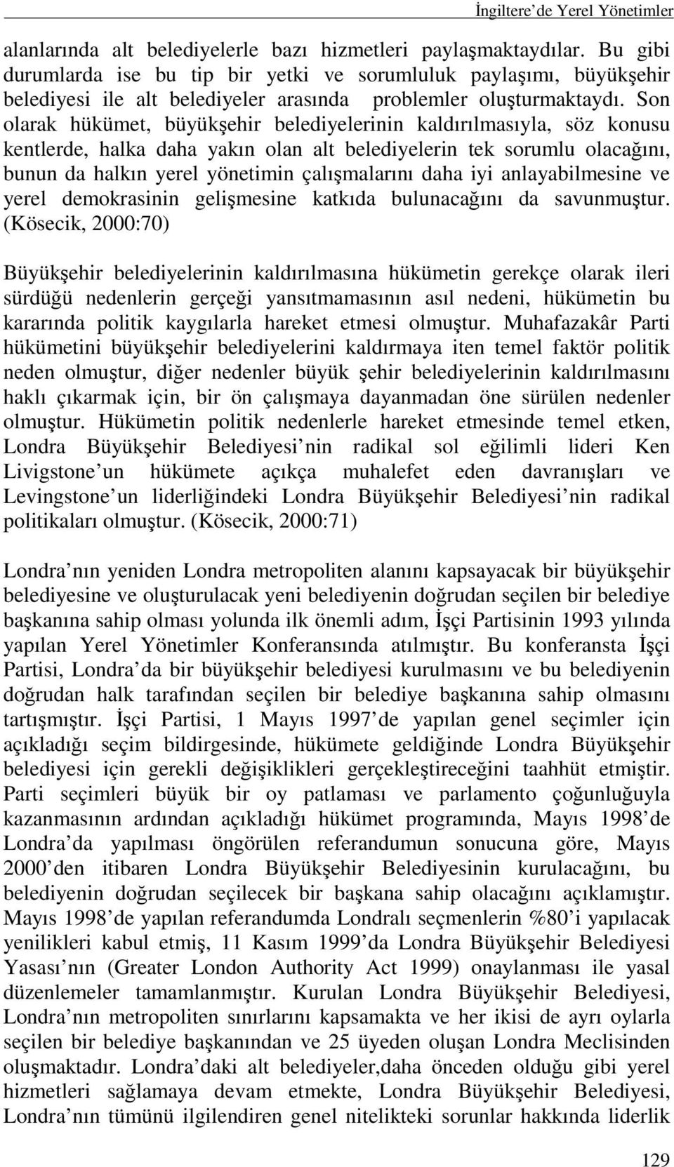 Son olarak hükümet, büyükşehir belediyelerinin kaldırılmasıyla, söz konusu kentlerde, halka daha yakın olan alt belediyelerin tek sorumlu olacağını, bunun da halkın yerel yönetimin çalışmalarını daha