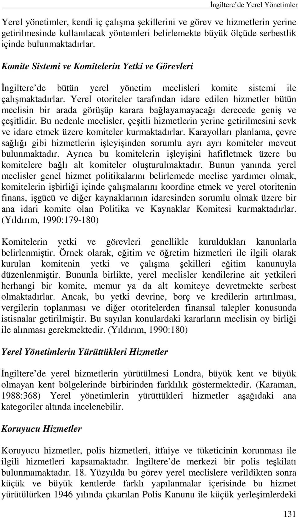 Yerel otoriteler tarafından idare edilen hizmetler bütün meclisin bir arada görüşüp karara bağlayamayacağı derecede geniş ve çeşitlidir.