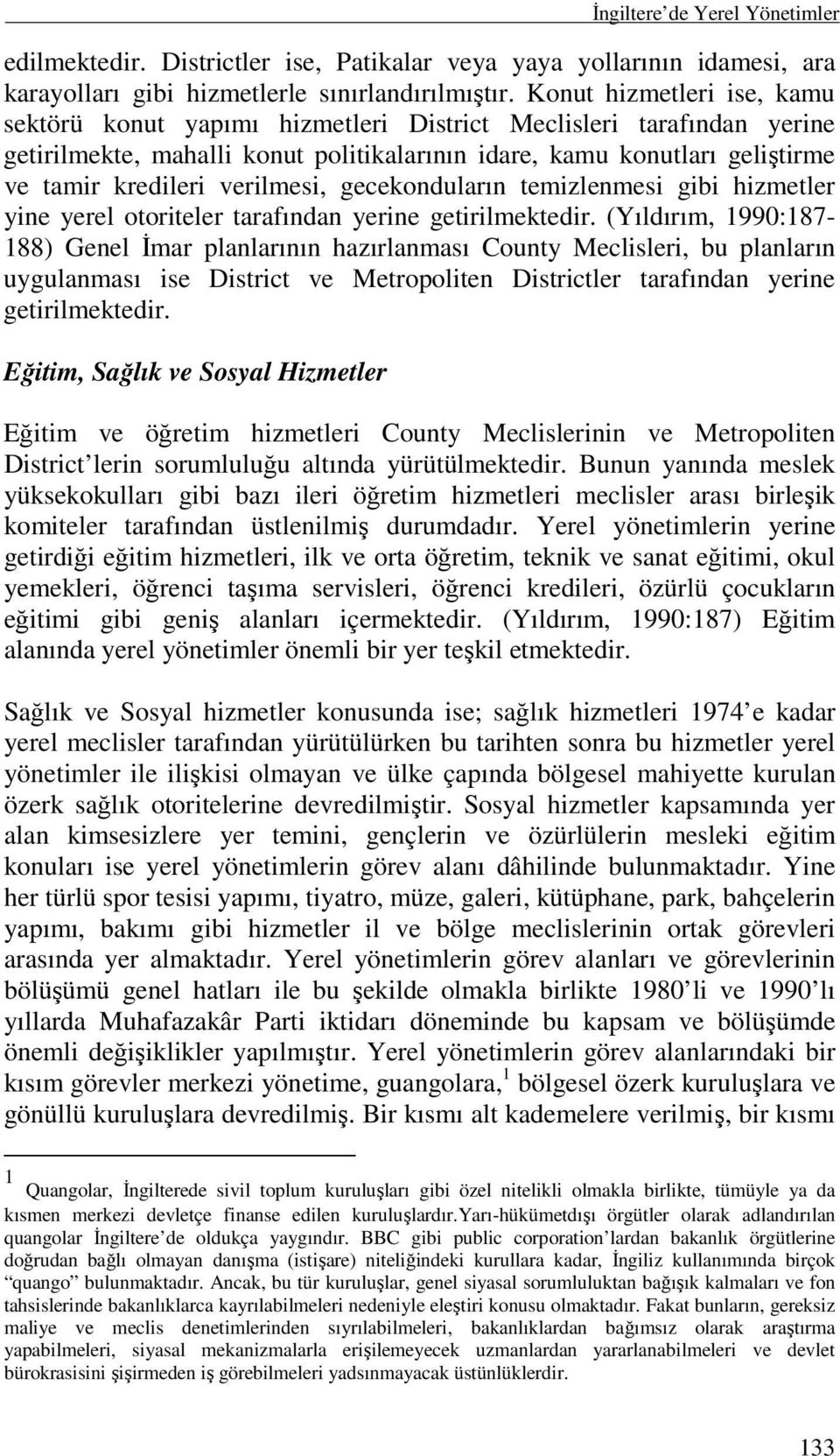 verilmesi, gecekonduların temizlenmesi gibi hizmetler yine yerel otoriteler tarafından yerine getirilmektedir.