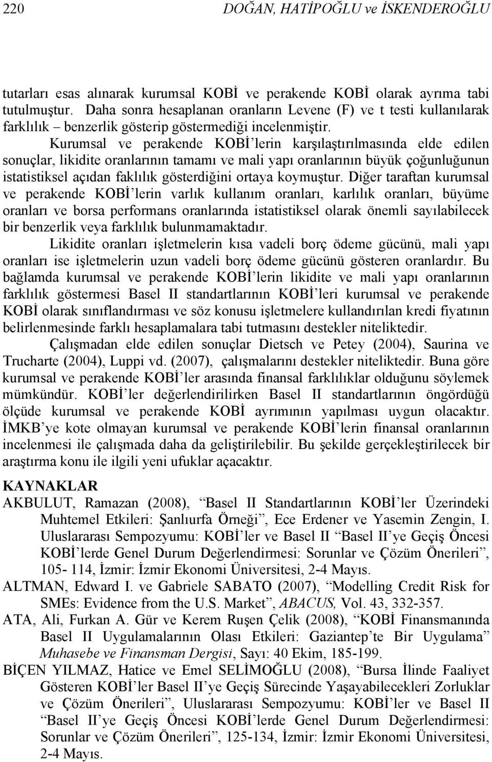 Kurumsal ve perakende KOBİ lerin karşılaştırılmasında elde edilen sonuçlar, likidite oranlarının tamamı ve mali yapı oranlarının büyük çoğunluğunun istatistiksel açıdan faklılık gösterdiğini ortaya