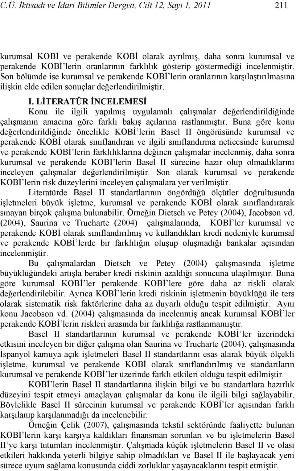 LİTERATÜR İNCELEMESİ Konu ile ilgili yapılmış uygulamalı çalışmalar değerlendirildiğinde çalışmanın amacına göre farklı bakış açılarına rastlanmıştır.