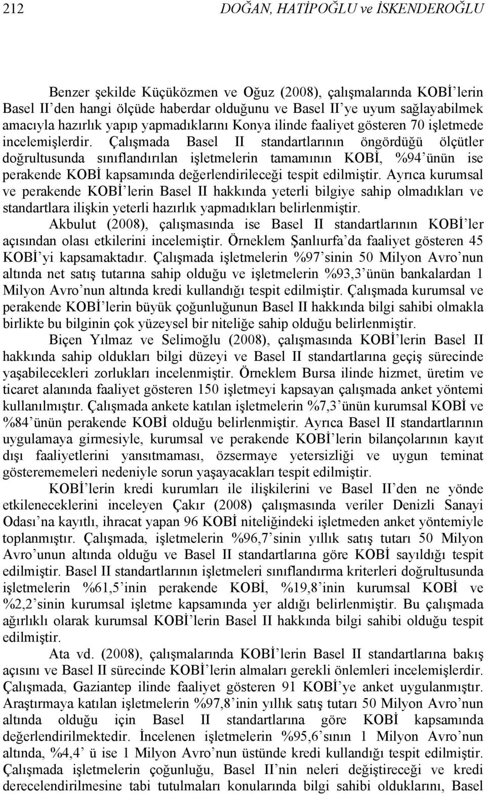 Çalışmada Basel II standartlarının öngördüğü ölçütler doğrultusunda sınıflandırılan işletmelerin tamamının KOBİ, %94 ünün ise perakende KOBİ kapsamında değerlendirileceği tespit edilmiştir.