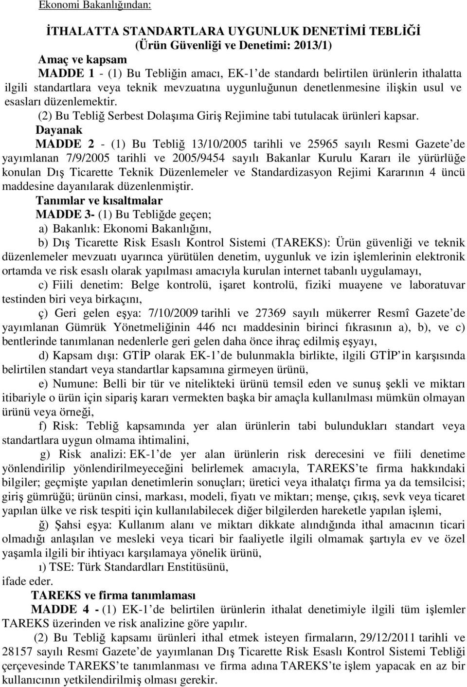 Dayanak MADDE 2 - (1) Bu Tebliğ 13/10/2005 tarihli ve 25965 sayılı Resmi Gazete de yayımlanan 7/9/2005 tarihli ve 2005/9454 sayılı Bakanlar Kurulu Kararı ile yürürlüğe konulan Dış Ticarette Teknik