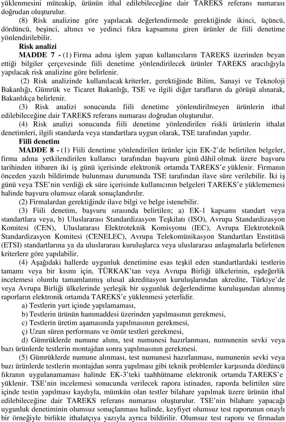 Risk analizi MADDE 7 - (1) Firma adına işlem yapan kullanıcıların TAREKS üzerinden beyan ettiği bilgiler çerçevesinde fiili denetime yönlendirilecek ürünler TAREKS aracılığıyla yapılacak risk