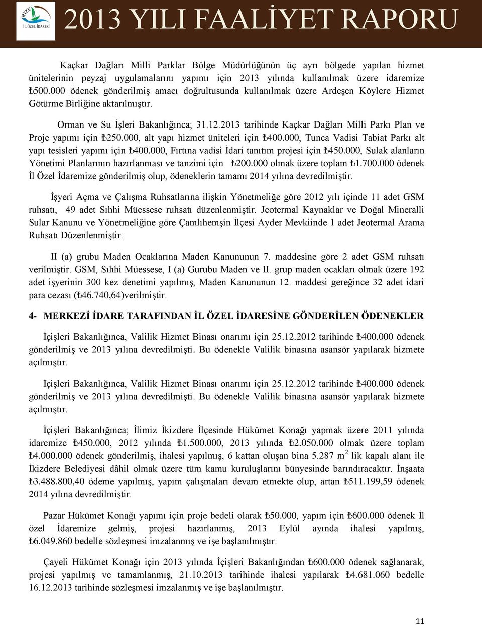 2013 tarihinde Kaçkar Dağları Milli Parkı Plan ve Proje yapımı için 250.000, alt yapı hizmet üniteleri için 400.000, Tunca Vadisi Tabiat Parkı alt yapı tesisleri yapımı için 400.