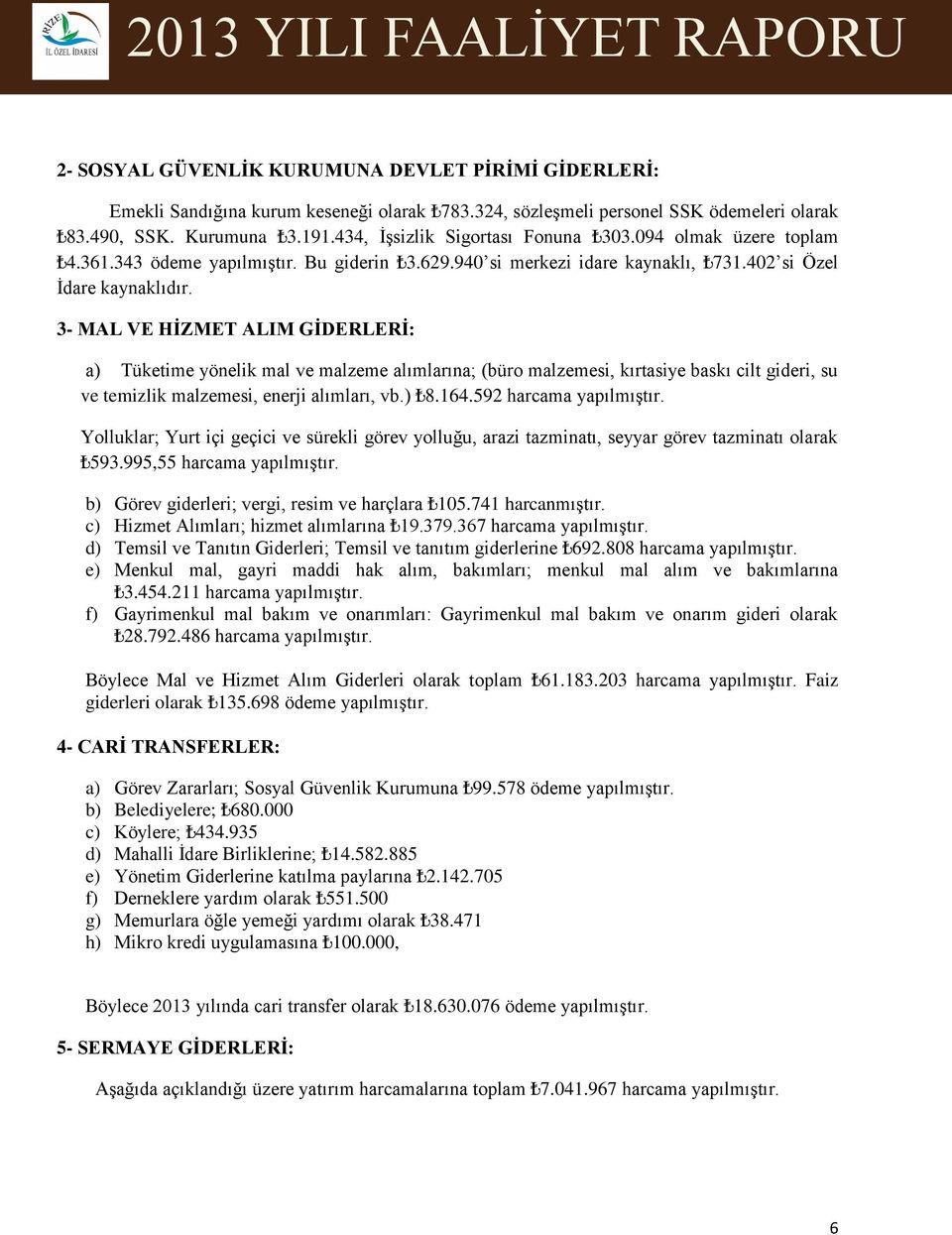 3- MAL VE HĠZMET ALIM GĠDERLERĠ: a) Tüketime yönelik mal ve malzeme alımlarına; (büro malzemesi, kırtasiye baskı cilt gideri, su ve temizlik malzemesi, enerji alımları, vb.) 8.164.