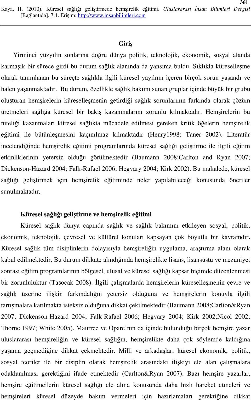 Bu durum, özellikle sağlık bakımı sunan gruplar içinde büyük bir grubu oluşturan hemşirelerin küreselleşmenin getirdiği sağlık sorunlarının farkında olarak çözüm üretmeleri sağlığa küresel bir bakış