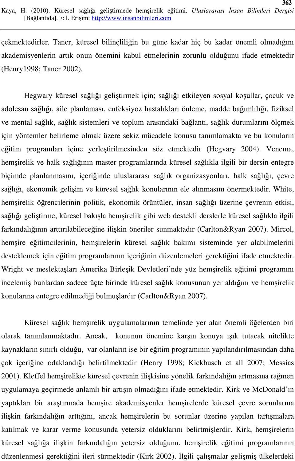 Hegwary küresel sağlığı geliştirmek için; sağlığı etkileyen sosyal koşullar, çocuk ve adolesan sağlığı, aile planlaması, enfeksiyoz hastalıkları önleme, madde bağımlılığı, fiziksel ve mental sağlık,