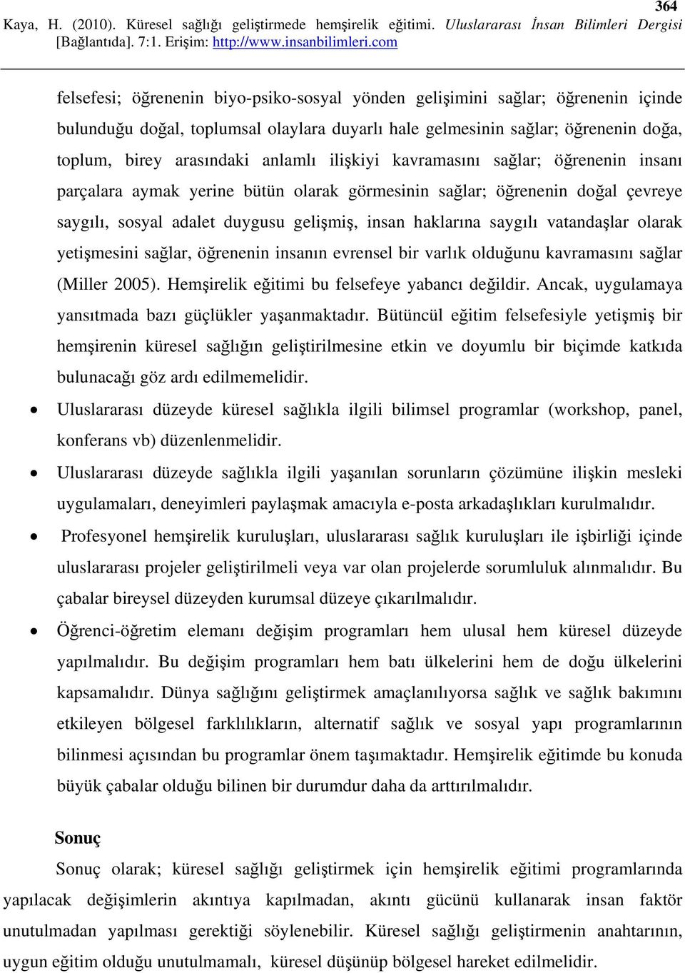 vatandaşlar olarak yetişmesini sağlar, öğrenenin insanın evrensel bir varlık olduğunu kavramasını sağlar (Miller 2005). Hemşirelik eğitimi bu felsefeye yabancı değildir.