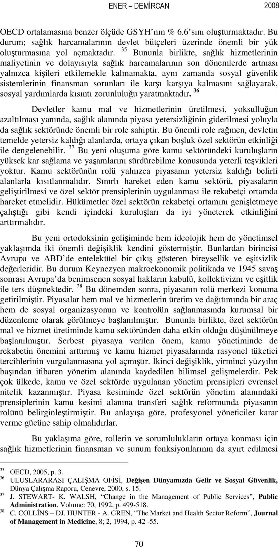 finansman sorunları ile karşı karşıya kalmasını sağlayarak, sosyal yardımlarda kısıntı zorunluluğu yaratmaktadır.