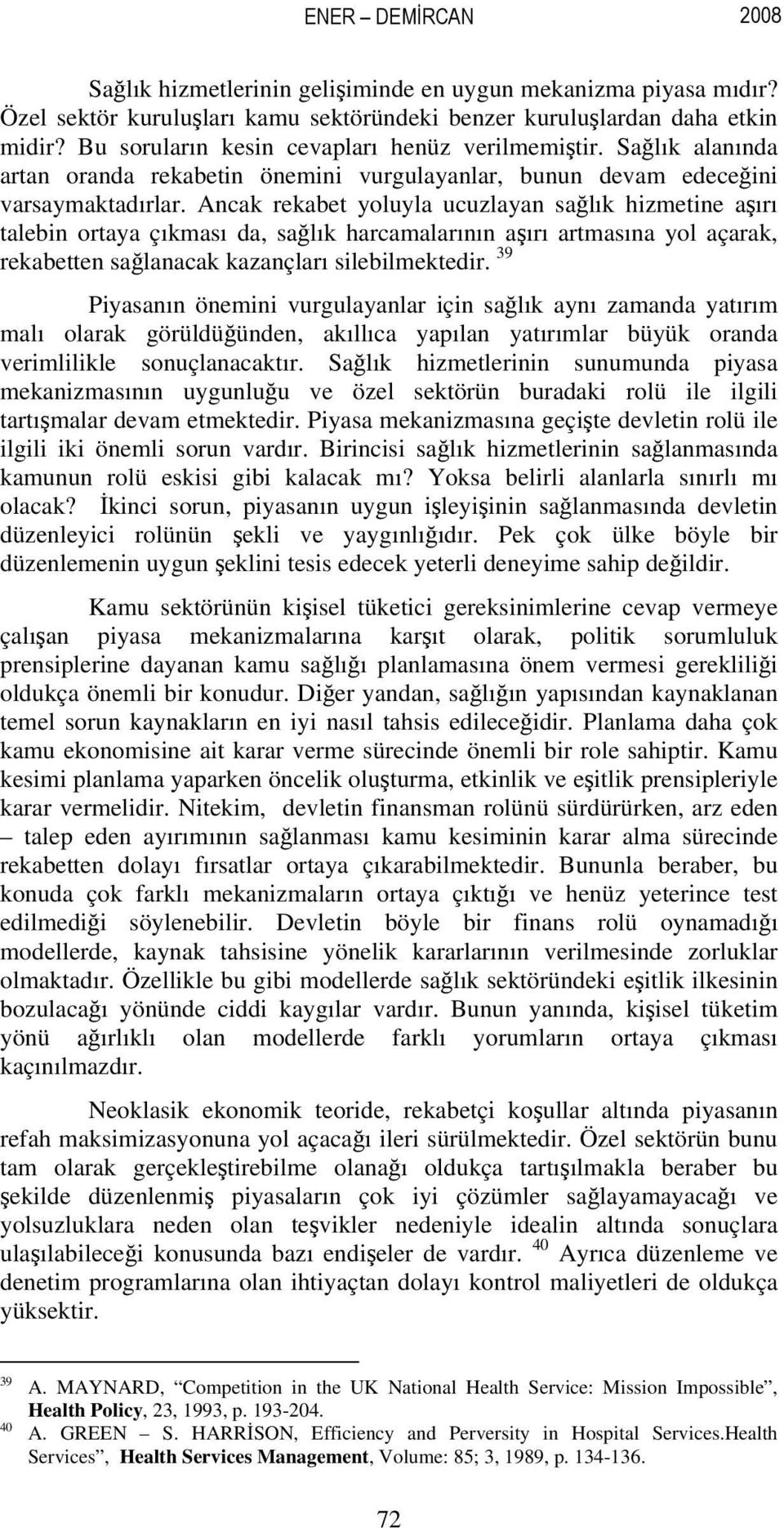 Ancak rekabet yoluyla ucuzlayan sağlık hizmetine aşırı talebin ortaya çıkması da, sağlık harcamalarının aşırı artmasına yol açarak, rekabetten sağlanacak kazançları silebilmektedir.