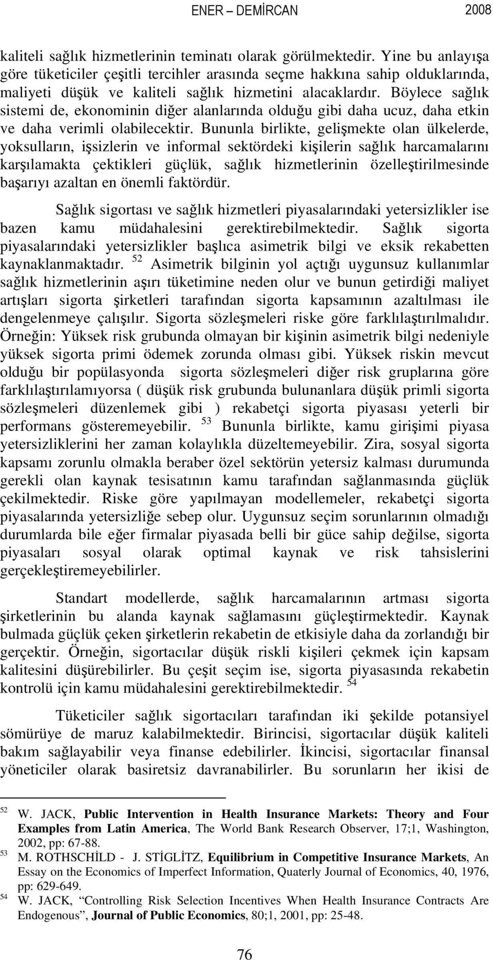 Böylece sağlık sistemi de, ekonominin diğer alanlarında olduğu gibi daha ucuz, daha etkin ve daha verimli olabilecektir.