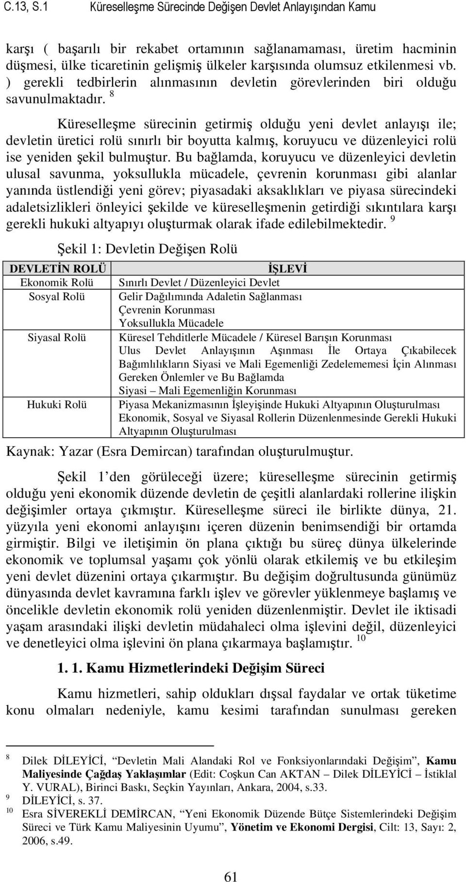 etkilenmesi vb. ) gerekli tedbirlerin alınmasının devletin görevlerinden biri olduğu savunulmaktadır.