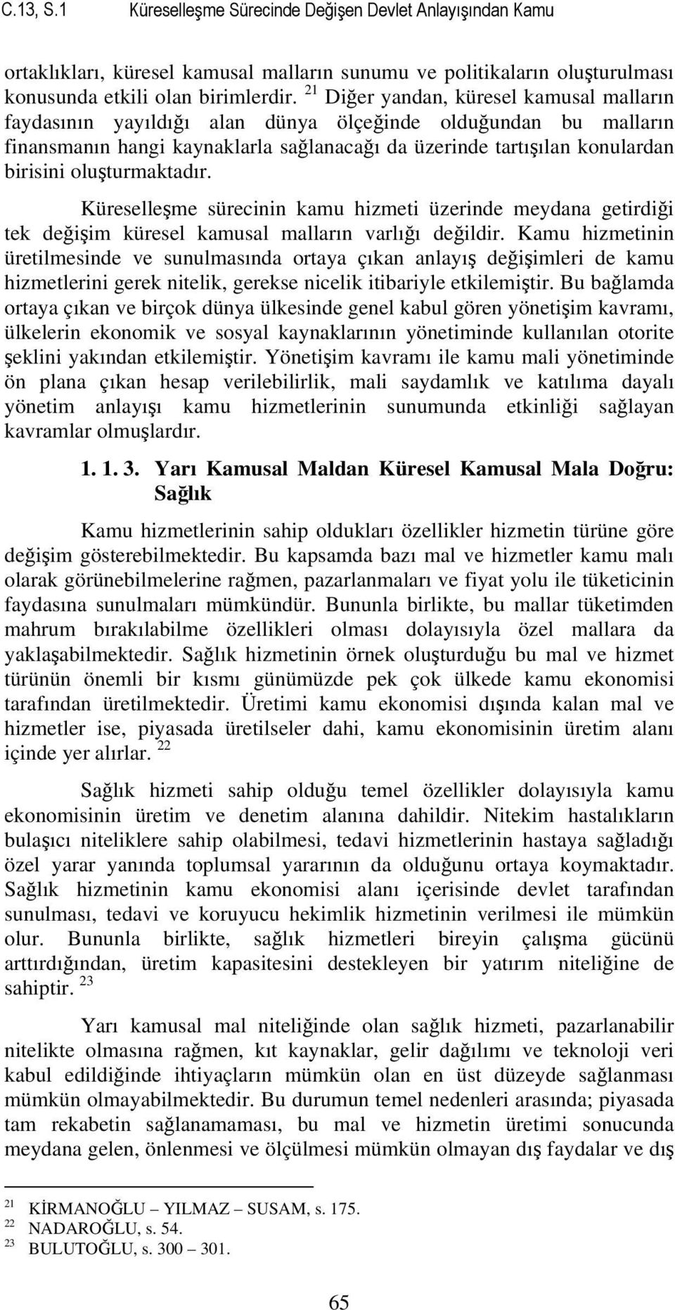 oluşturmaktadır. Küreselleşme sürecinin kamu hizmeti üzerinde meydana getirdiği tek değişim küresel kamusal malların varlığı değildir.