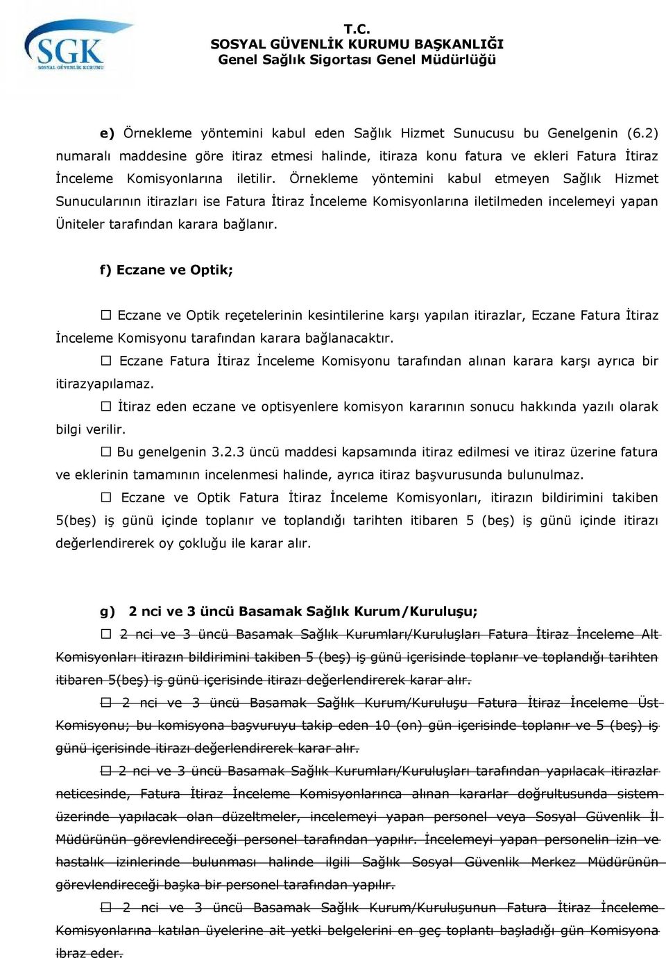 Örnekleme yöntemini kabul etmeyen Sağlık Hizmet Sunucularının itirazları ise Fatura İtiraz İnceleme Komisyonlarına iletilmeden incelemeyi yapan Üniteler tarafından karara bağlanır.