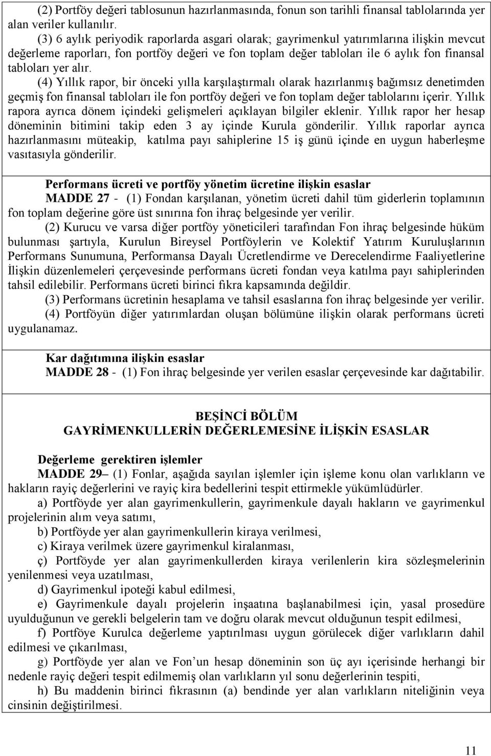 alır. (4) Yıllık rapor, bir önceki yılla karşılaştırmalı olarak hazırlanmış bağımsız denetimden geçmiş fon finansal tabloları ile fon portföy değeri ve fon toplam değer tablolarını içerir.