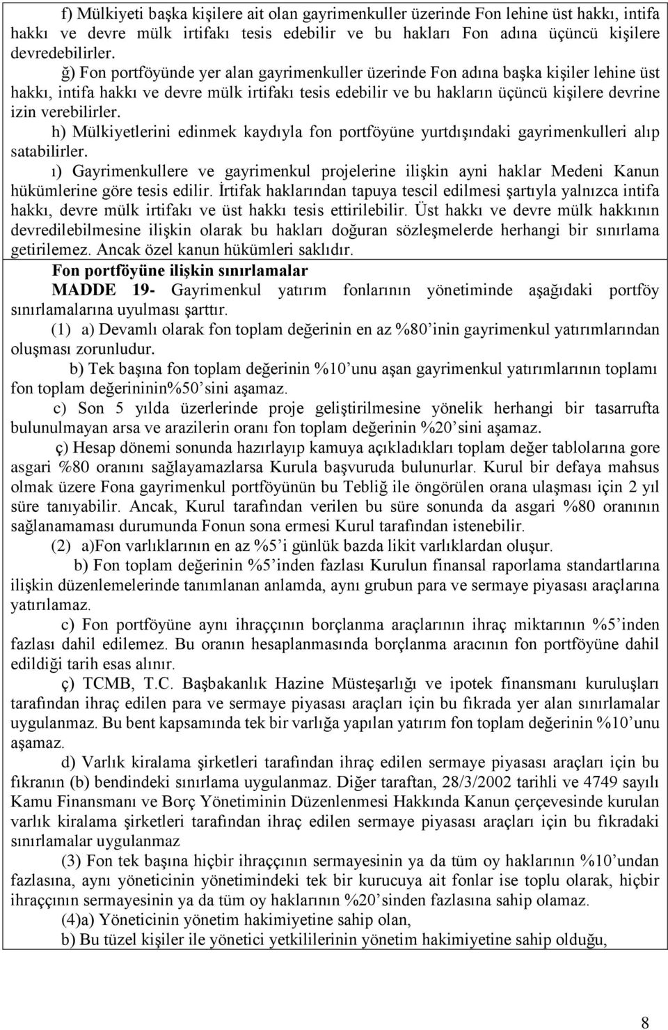 verebilirler. h) Mülkiyetlerini edinmek kaydıyla fon portföyüne yurtdışındaki gayrimenkulleri alıp satabilirler.