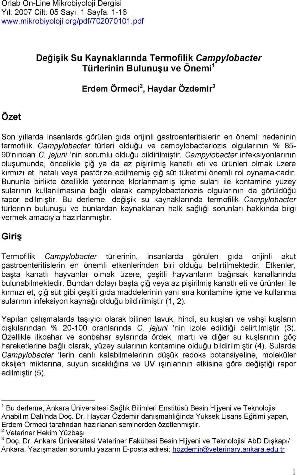 nedeninin termofilik Campylobacter türleri olduğu ve campylobacteriozis olgularının % 85-90 nından C. jejuni nin sorumlu olduğu bildirilmiştir.