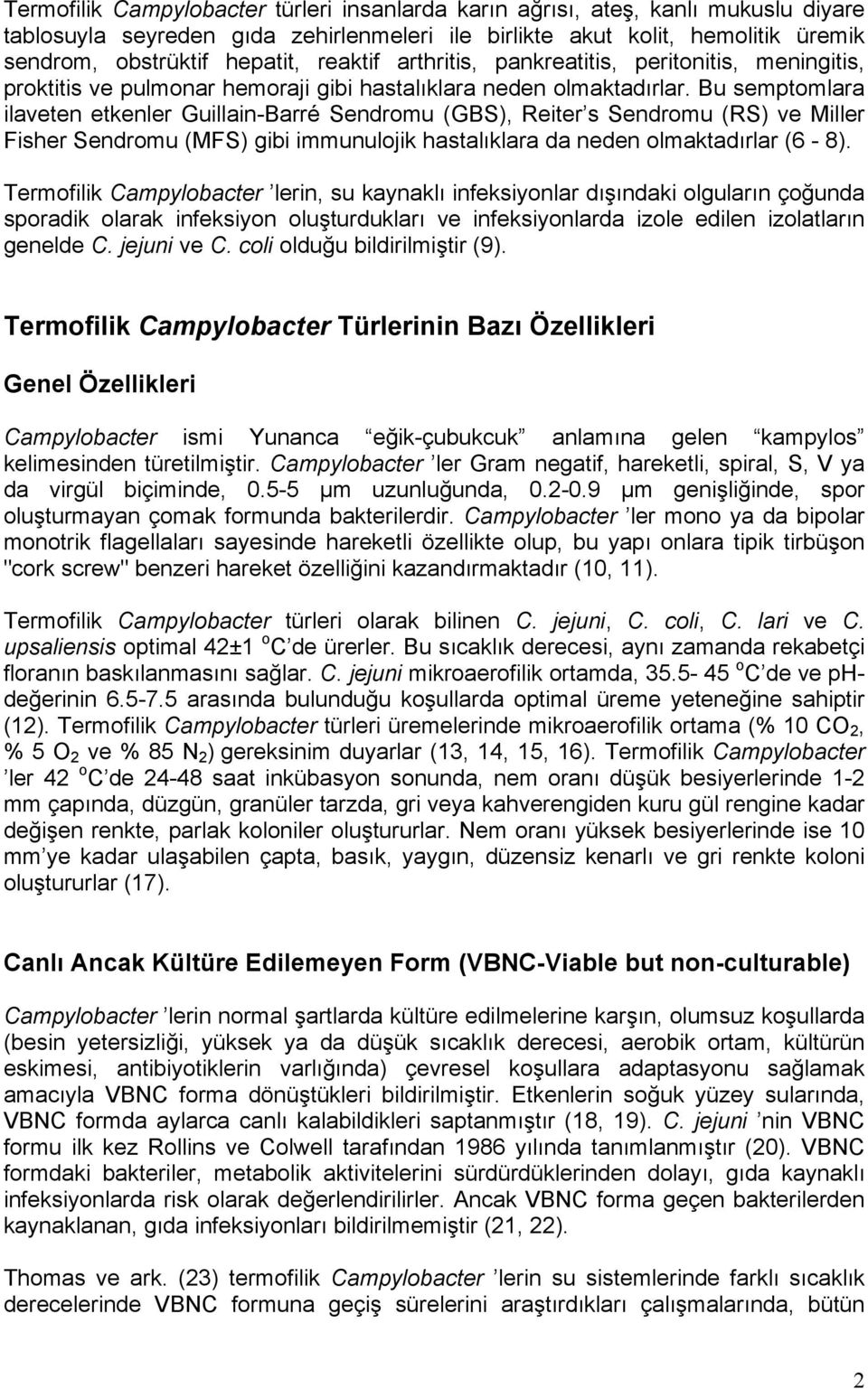 Bu semptomlara ilaveten etkenler Guillain-Barré Sendromu (GBS), Reiter s Sendromu (RS) ve Miller Fisher Sendromu (MFS) gibi immunulojik hastalıklara da neden olmaktadırlar (6-8).