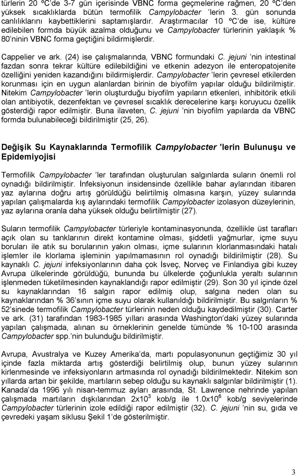 (24) ise çalışmalarında, VBNC formundaki C. jejuni nin intestinal fazdan sonra tekrar kültüre edilebildiğini ve etkenin adezyon ile enteropatojenite özelliğini yeniden kazandığını bildirmişlerdir.