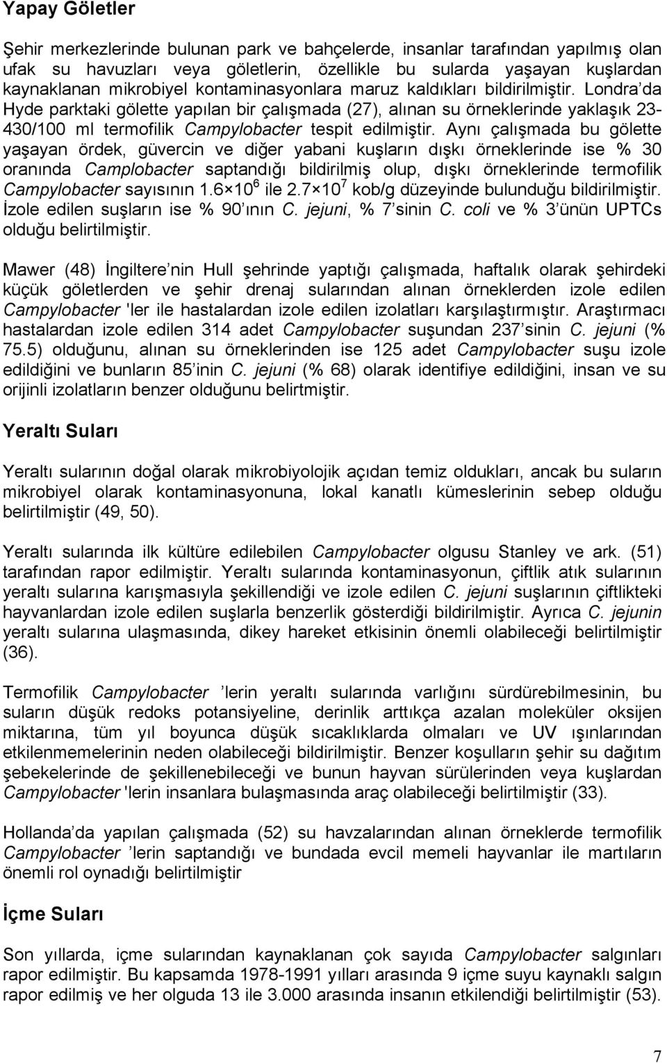 Aynı çalışmada bu gölette yaşayan ördek, güvercin ve diğer yabani kuşların dışkı örneklerinde ise % 30 oranında Camplobacter saptandığı bildirilmiş olup, dışkı örneklerinde termofilik Campylobacter