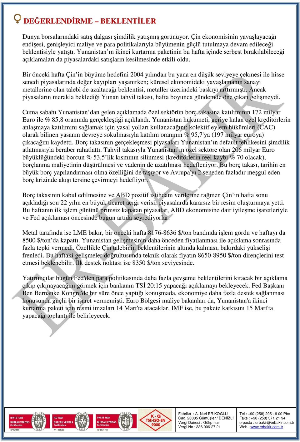 Yunanistan ın ikinci kurtarma paketinin bu hafta içinde serbest bırakılabileceği açıklamaları da piyasalardaki satışların kesilmesinde etkili oldu.