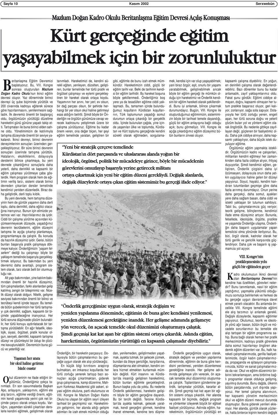 Yaz döneminde birinci devreyi üç şube biçiminde yürüttük ve 200 civarında kadroyu eğiterek sürece göre hazırlanmasını, yenilenmesini sağladık.