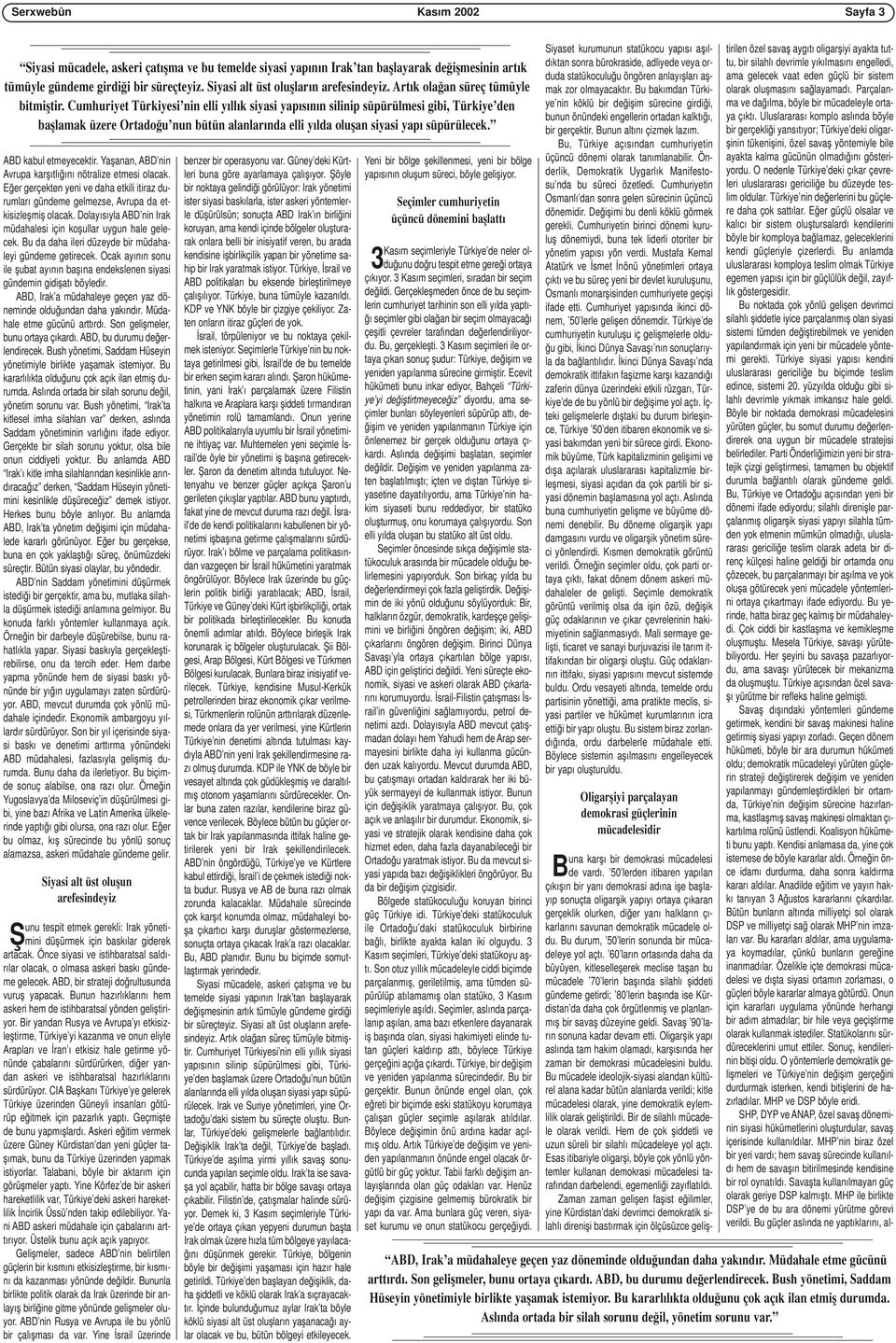 Cumhuriyet Türkiyesi nin elli yıllık siyasi yapısının silinip süpürülmesi gibi, Türkiye den başlamak üzere Ortadoğu nun bütün alanlarında elli yılda oluşan siyasi yapı süpürülecek.