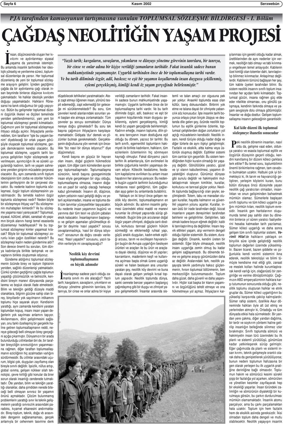 Bu anlamda insanlık tarihindeki her ideolojik yükseliş ve yenilenme süreci, toplumsal düzenlenişe de yansır. Her toplumsal düzenleniş de yeni bir toplumsal sözleşme arayışını geliştirir.