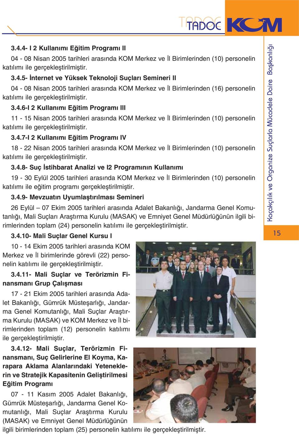 3.4.8- Suç stihbarat Analizi ve I2 Program n n Kullan m 19-30 Eylül 2005 tarihleri aras nda KOM Merkez ve l Birimlerinden (10) personelin kat l m ile e itim program gerçeklefltirilmifltir. 3.4.9-