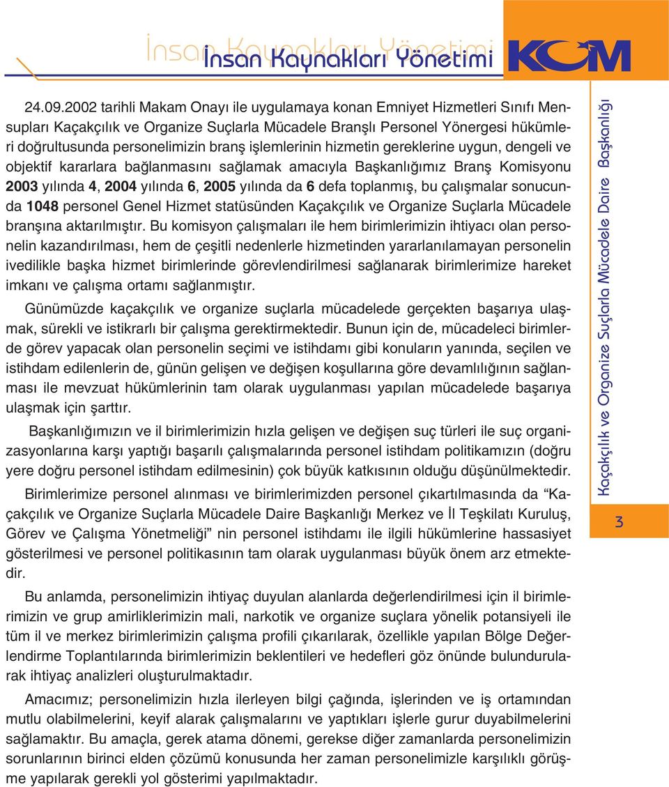 ifllemlerinin hizmetin gereklerine uygun, dengeli ve objektif kararlara ba lanmas n sa lamak amac yla Baflkanl m z Branfl Komisyonu 2003 y l nda 4, 2004 y l nda 6, 2005 y l nda da 6 defa toplanm fl,