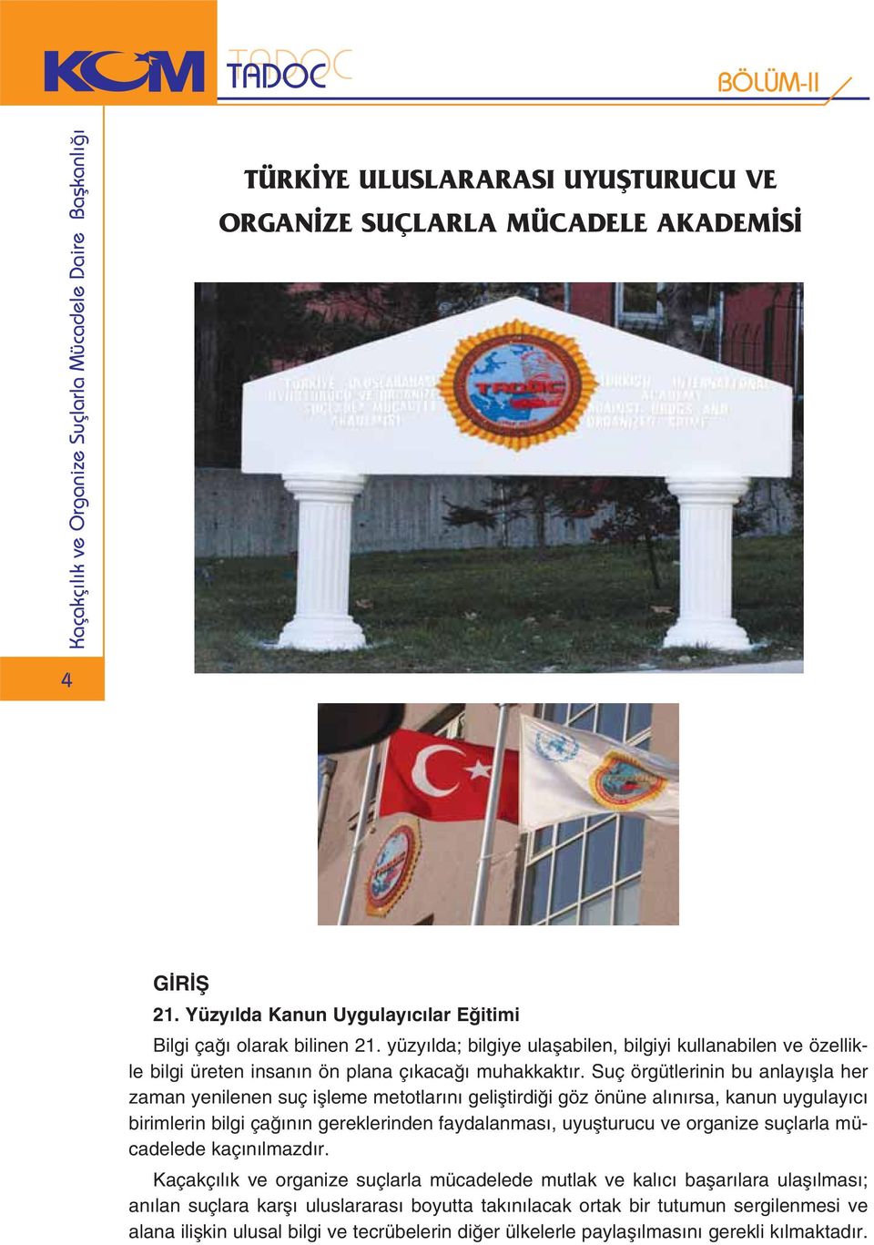 Suç örgütlerinin bu anlay flla her zaman yenilenen suç iflleme metotlar n gelifltirdi i göz önüne al n rsa, kanun uygulay c birimlerin bilgi ça n n gereklerinden faydalanmas, uyuflturucu ve