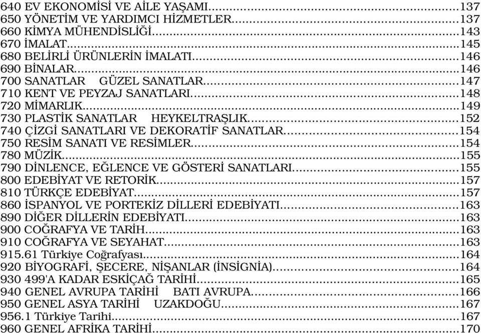 ..155 790 D NLENCE, E LENCE VE GÖSTER SANATLARI...155 800 EDEB YAT VE RETOR K...157 810 TÜRKÇE EDEB YAT...157 860 SPANYOL VE PORTEK Z D LLER EDEB YATI...163 890 D ER D LLER N EDEB YATI.