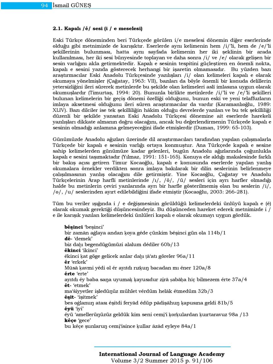 /e/ olarak gelişen bir sesin varlığını akla getirmektedir. Kapalı e sesinin tespitini güçleştiren en önemli nokta, kapalı e sesini yazıda gösterecek herhangi bir işaretin olmamasıdır.