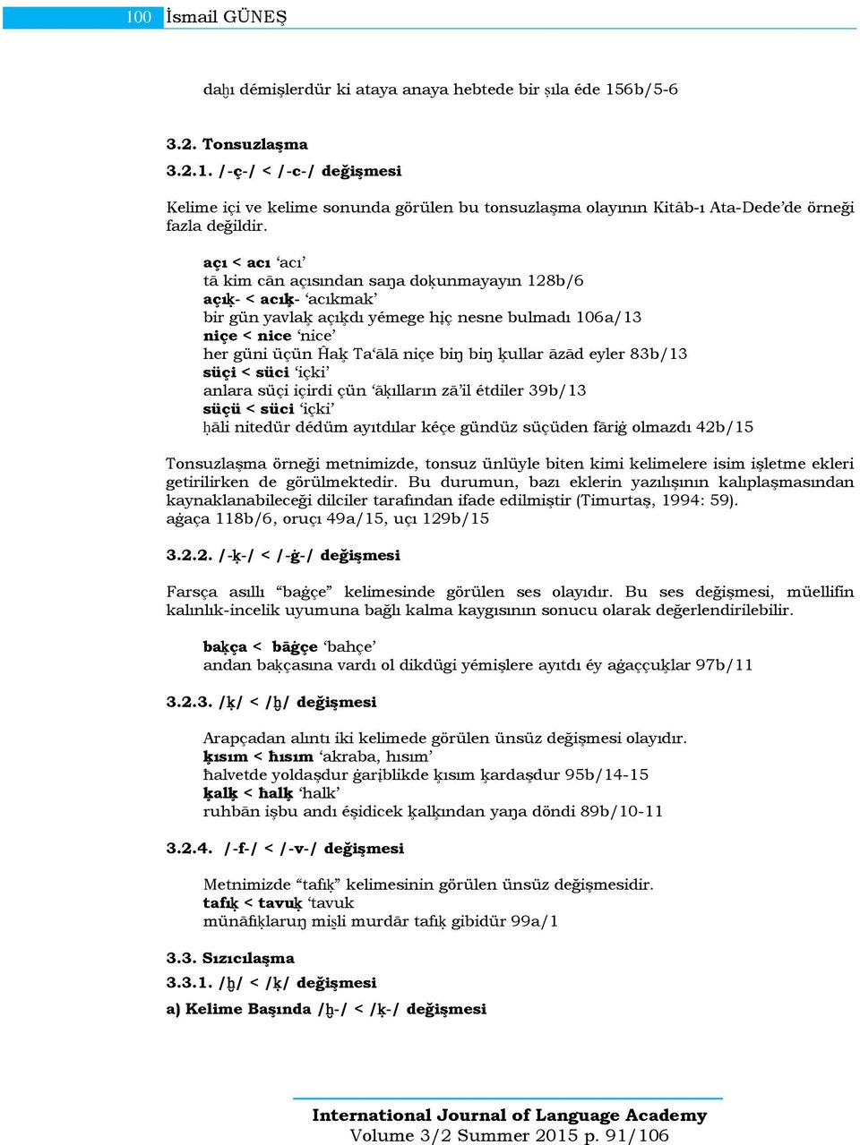 āzād eyler 83b/13 süçi < süci içki anlara süçi içirdi çün āķılların zā il étdiler 39b/13 süçü < süci içki ĥāli nitedür dédüm ayıtdılar kéçe gündüz süçüden fāriġ olmazdı 42b/15 Tonsuzlaşma örneği