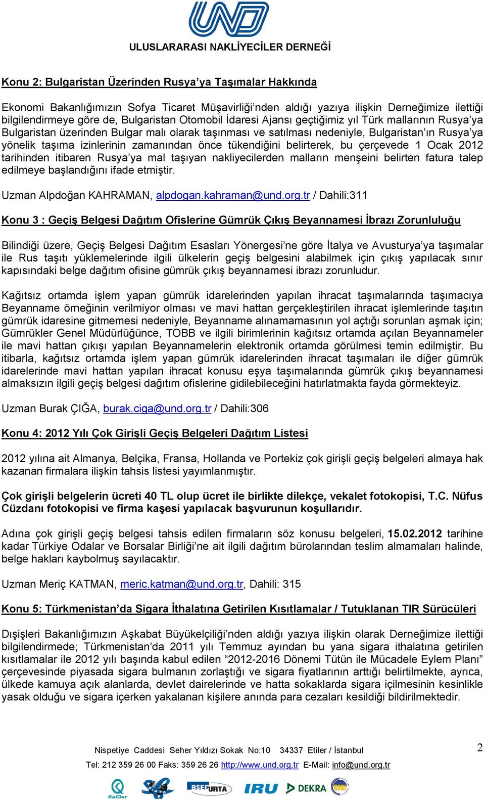 zamanından önce tükendiğini belirterek, bu çerçevede 1 Ocak 2012 tarihinden itibaren Rusya ya mal taşıyan nakliyecilerden malların menşeini belirten fatura talep edilmeye başlandığını ifade etmiştir.