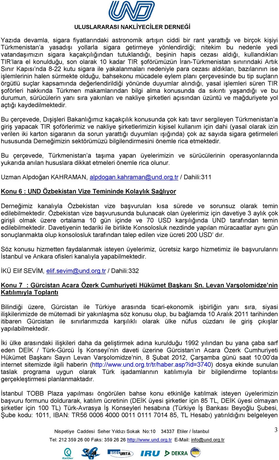 Kapısı nda 8-22 kutu sigara ile yakalanmaları nedeniyle para cezası aldıkları, bazılarının ise işlemlerinin halen sürmekte olduğu, bahsekonu mücadele eylem planı çerçevesinde bu tip suçların örgütlü