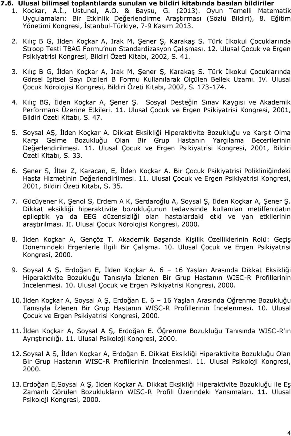 13. 2. Kılıç B G, İlden Koçkar A, Irak M, Şener Ş, Karakaş S. Türk İlkokul Çocuklarında Stroop Testi TBAG Formu nun Standardizasyon Çalışması. 12.