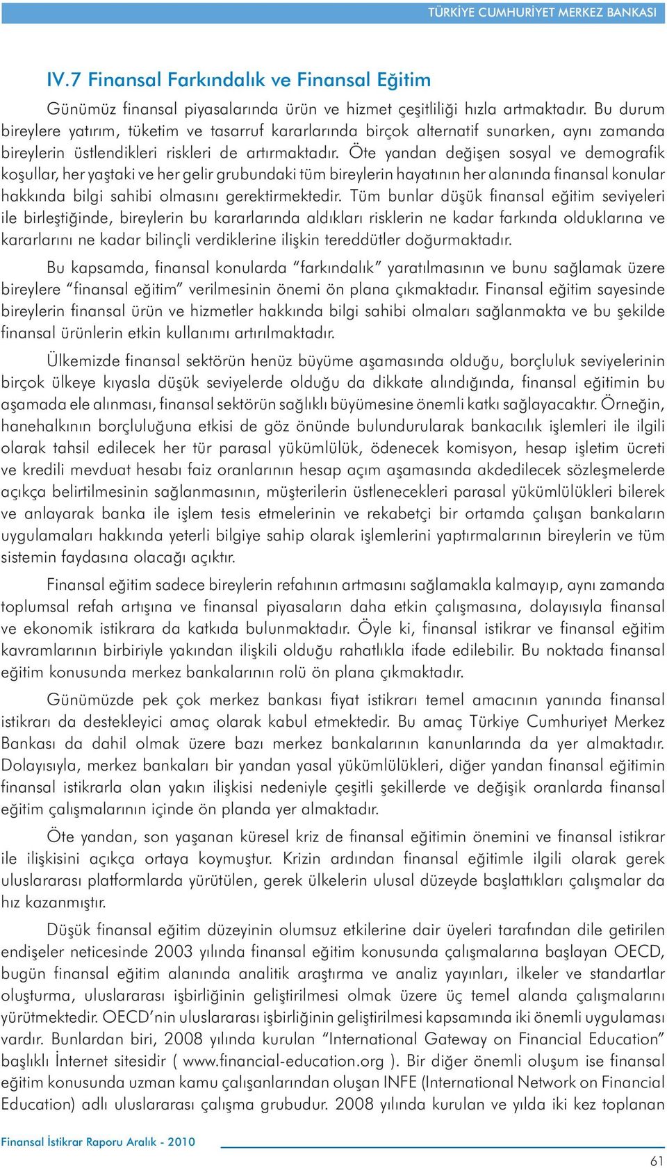 Öte yandan de i en sosyal ve demografik ko ullar, her ya taki ve her gelir grubundaki tüm bireylerin hayat n n her alan nda finansal konular hakk nda bilgi sahibi olmas n gerektirmektedir.