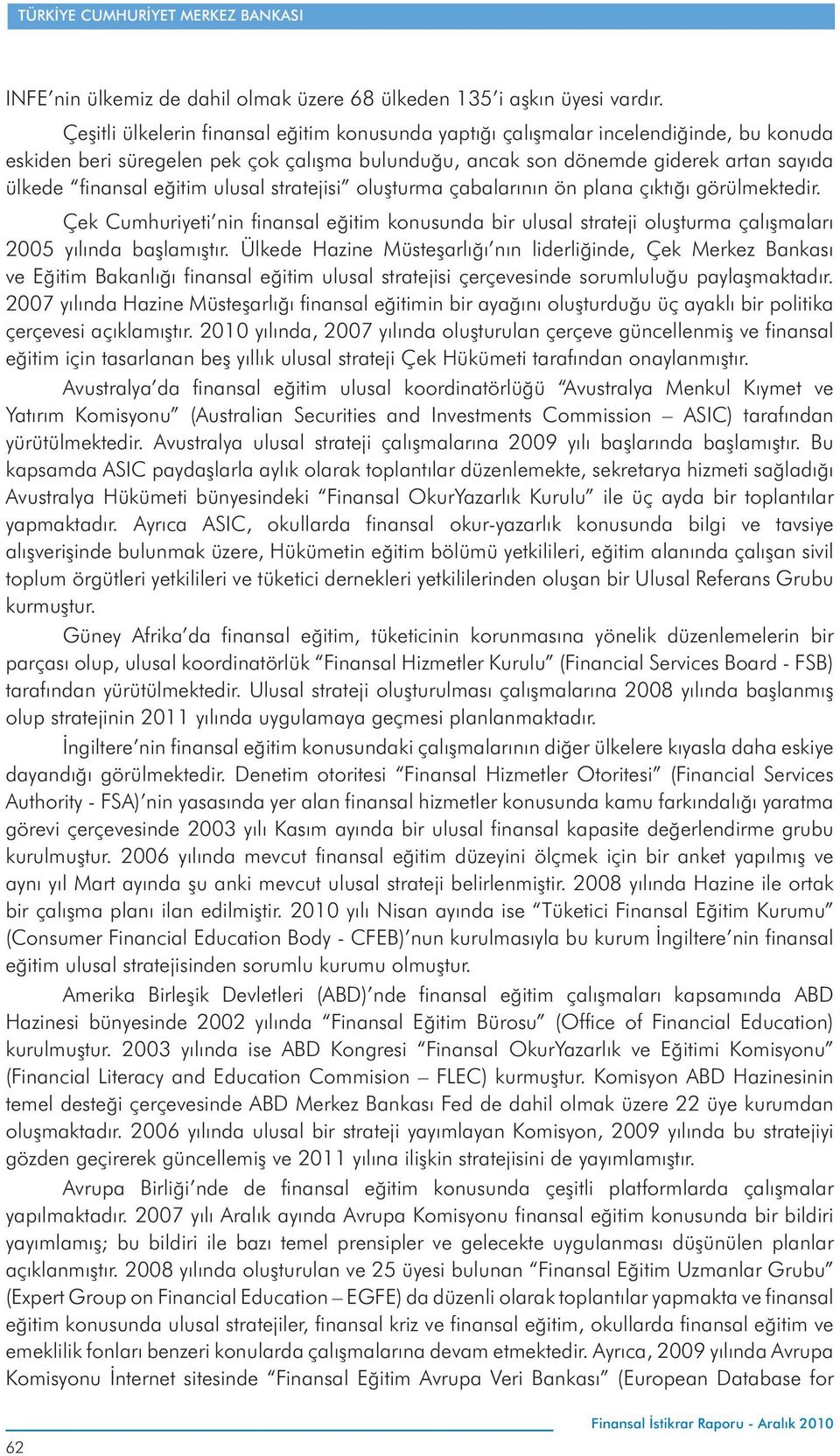 ulusal stratejisi olu turma çabalar n n ön plana ç kt görülmektedir. Çek Cumhuriyeti nin finansal e itim konusunda bir ulusal strateji olu turma çal malar 2005 y l nda ba lam t r.