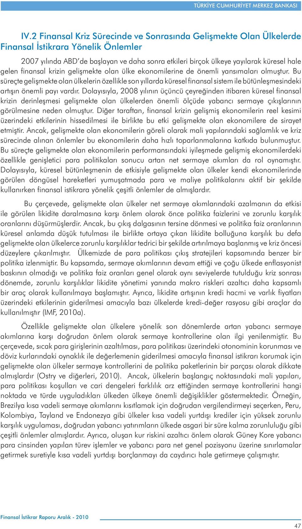 Bu süreçte geli mekte olan ülkelerin özellikle son y llarda küresel finansal sistem ile bütünle mesindeki art n önemli pay vard r.