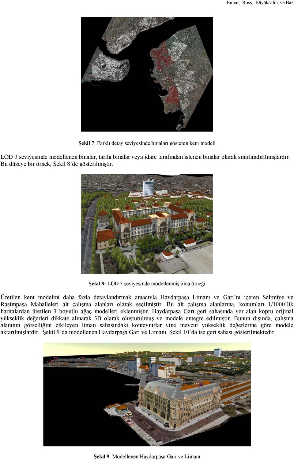 Şekil 8: LOD 3 seviyesinde modellenmiş bina örneği Üretilen kent modelini daha fazla detaylandırmak amacıyla Haydarpaşa Limanı ve Garı nı içeren Selimiye ve Rasimpaşa Mahalleleri alt çalışma alanları