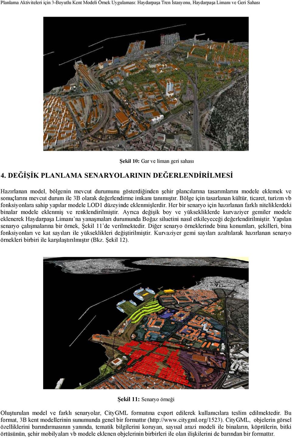 değerlendirme imkanı tanımıştır. Bölge için tasarlanan kültür, ticaret, turizm vb fonksiyonlara sahip yapılar modele LOD1 düzeyinde eklenmişlerdir.