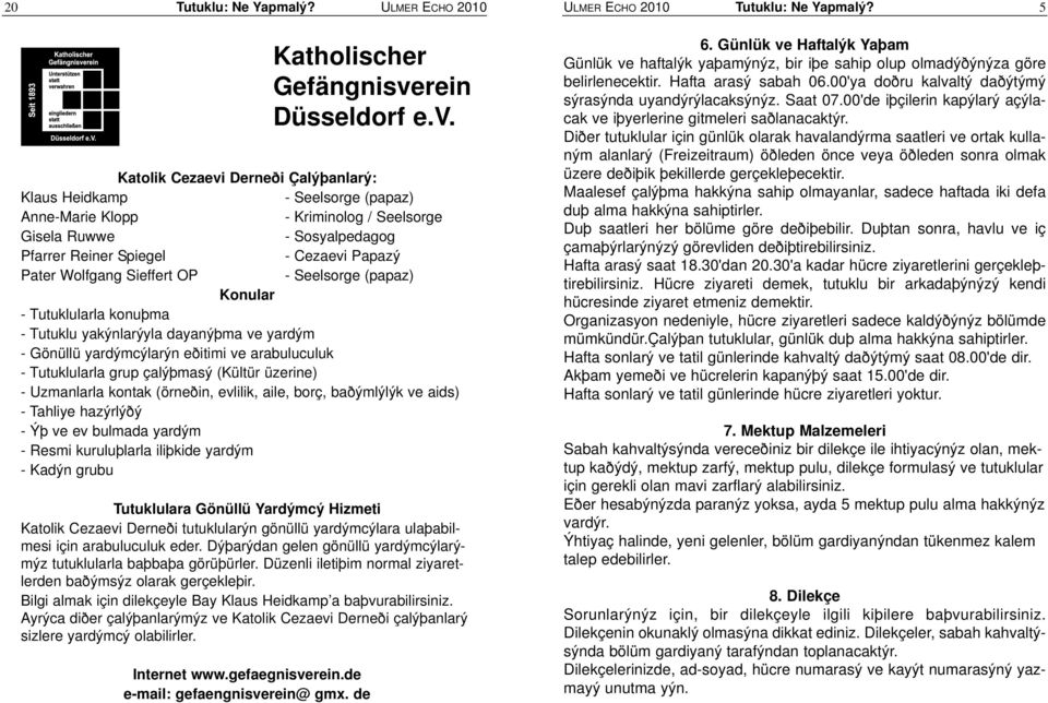 Katolik Cezaevi Derneði Çalýþanlarý: Klaus Heidkamp - Seelsorge (papaz) Anne-Marie Klopp - Kriminolog / Seelsorge Gisela Ruwwe - Sosyalpedagog Pfarrer Reiner Spiegel - Cezaevi Papazý Pater Wolfgang