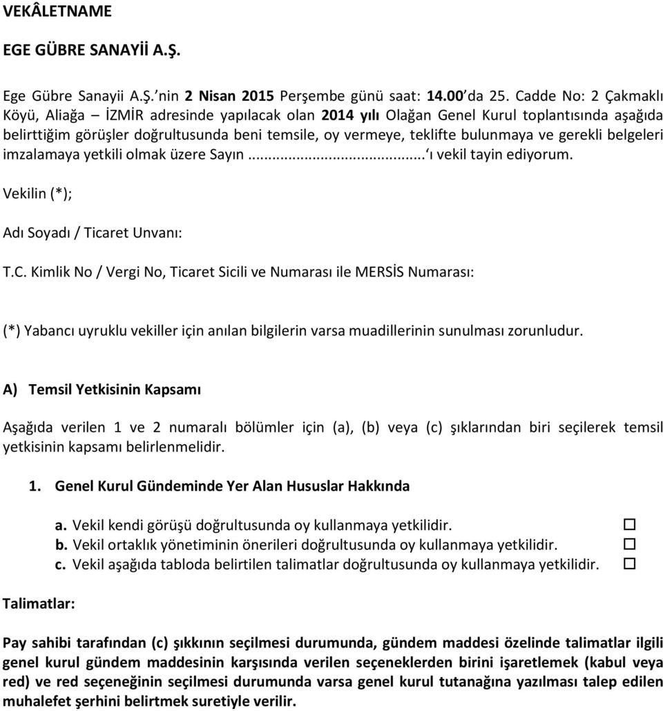 gerekli belgeleri imzalamaya yetkili olmak üzere Sayın... ı vekil tayin ediyorum. Vekilin (*); Adı Soyadı / Ticaret Unvanı: T.C.