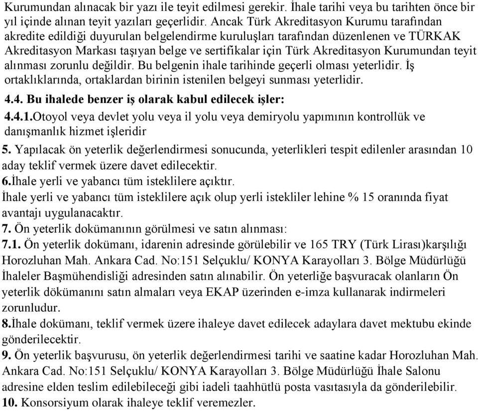 Akreditasyon Kurumundan teyit alınması zorunlu değildir. Bu belgenin ihale tarihinde geçerli olması yeterlidir. İş ortaklıklarında, ortaklardan birinin istenilen belgeyi sunması yeterlidir. 4.