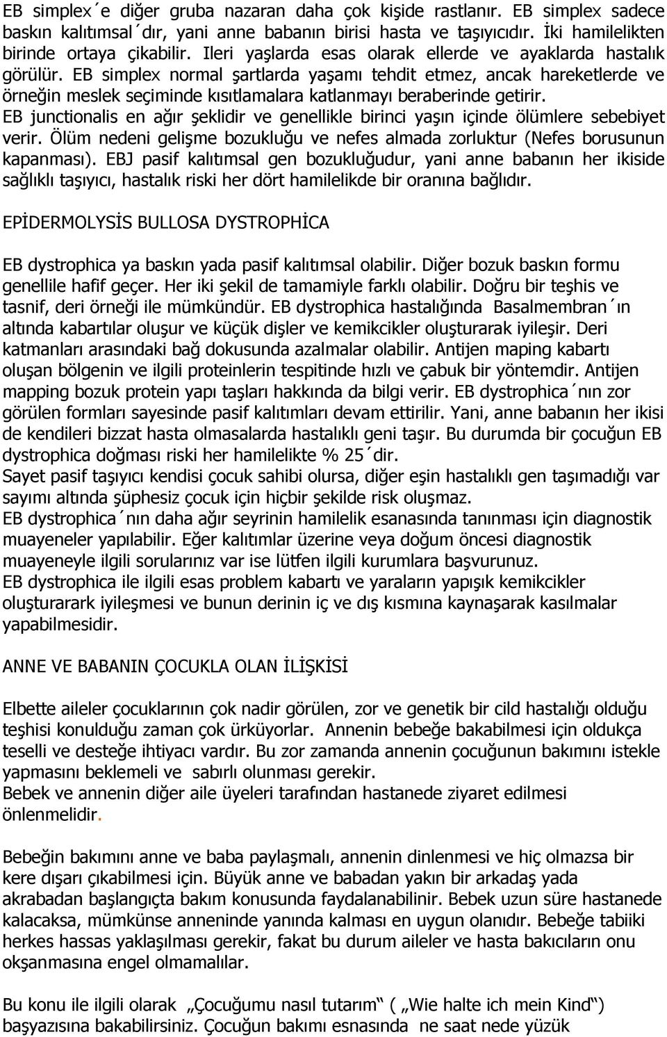 EB simplex normal şartlarda yaşamı tehdit etmez, ancak hareketlerde ve örneğin meslek seçiminde kısıtlamalara katlanmayı beraberinde getirir.