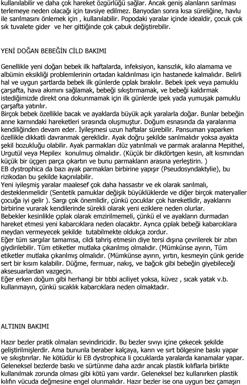 YENĐ DOĞAN BEBEĞĐN CĐLD BAKIMI Genellikle yeni doğan bebek ilk haftalarda, infeksiyon, kansızlık, kilo alamama ve albümin eksikliği problemlerinin ortadan kaldırılması için hastanede kalmalıdır.