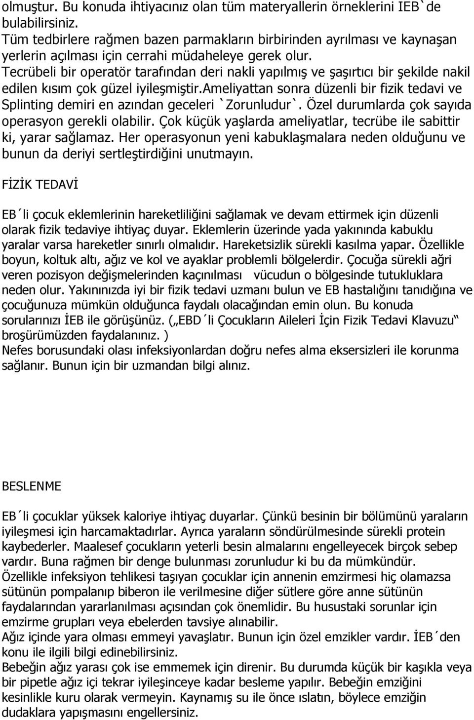 Tecrübeli bir operatör tarafından deri nakli yapılmış ve şaşırtıcı bir şekilde nakil edilen kısım çok güzel iyileşmiştir.